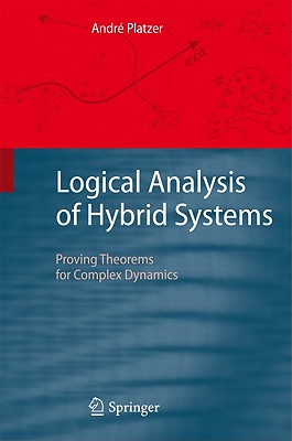 Logical Analysis of Hybrid Systems: Proving Theorems for Complex Dynamics - Platzer, Andr