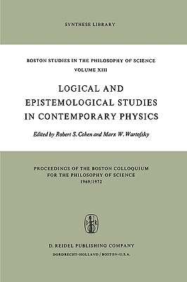 Logical and Epistemological Studies in Contemporary Physics - Cohen, Robert S (Editor), and Wartofsky, Marx W (Editor)