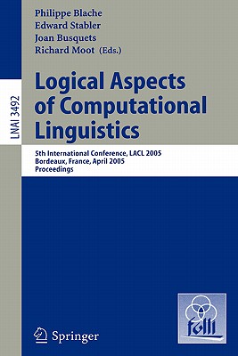 Logical Aspects of Computational Linguistics: 5th International Conference, Lacl 2005, Bordeaux, France, April 28-30, 2005, Proceedings - Blache, Philippe (Editor), and Stabler, Edward (Editor), and Busquets, Joan (Editor)