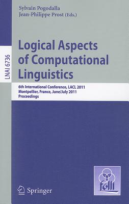 Logical Aspects of Computational Linguistics: 6th International Conference, LACL 2011, Montpellier, France, June 29 - July 1, 2011, Proceedings - Pogodalla, Sylvain (Editor), and Prost, Jean-Philippe (Editor)