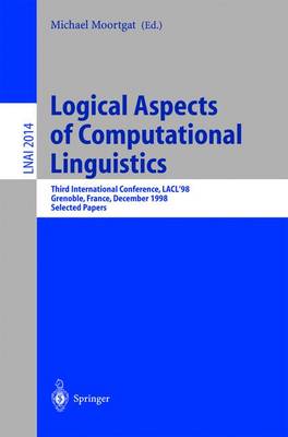 Logical Aspects of Computational Linguistics: Third International Conference, Lacl'98 Grenoble, France, December 14-16, 1998 Selected Papers - Moortgat, Michael (Editor)