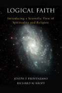 Logical Faith: Introducing a Scientific View of Spirituality and Religion - Provenzano, Joseph P, and Kropf, Richard W