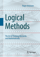 Logical Methods: The Art of Thinking Abstractly and Mathematically