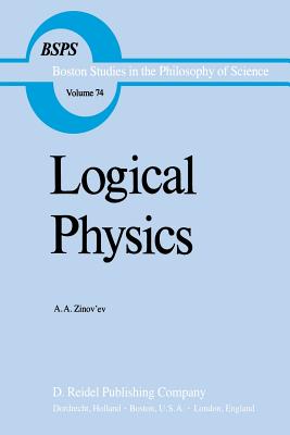 Logical Physics - Zinov'ev, A a, and Cohen, Robert S (Editor), and Germogenova, O a (Translated by)