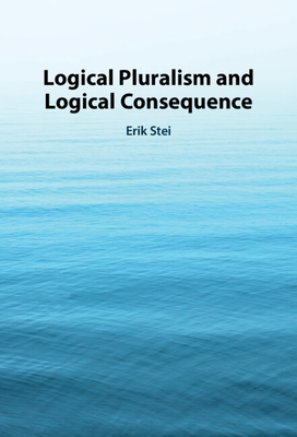 Logical Pluralism and Logical Consequence - Stei, Erik