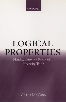 Logical Properties: Identity, Existence, Predication, Necessity, Truth - McGinn, Colin