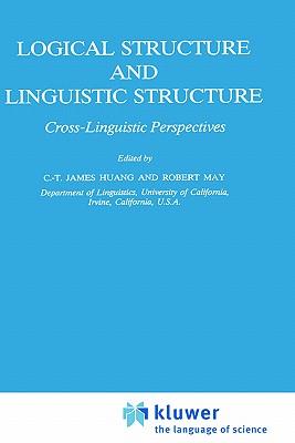 Logical Structure and Linguistic Structure: Cross-Linguistic Perspectives - Huang, C T (Editor), and James, May R (Editor), and May, Robert (Editor)