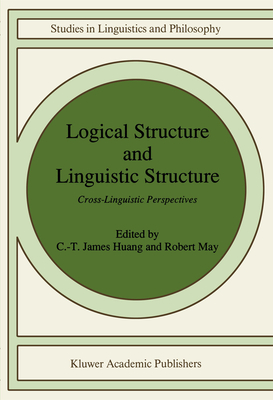 Logical Structure and Linguistic Structure: Cross-Linguistic Perspectives - Huang, C-T James (Editor), and May, Robert (Editor)