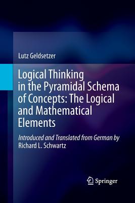 Logical Thinking in the Pyramidal Schema of Concepts: The Logical and Mathematical Elements - Geldsetzer, Lutz, and Schwartz, Richard L
