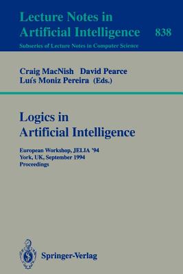 Logics in Artificial Intelligence: European Workshop Jelia '94, York, Uk, September 5-8, 1994. Proceedings - Macnish, Craig (Editor), and Pearce, David (Editor), and Pereira, Luis M (Editor)