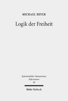 Logik Der Freiheit: Die Pradestinationslehre Wilhelms Von Ockham Im Rahmen Seiner Theologie - Beyer, Michael