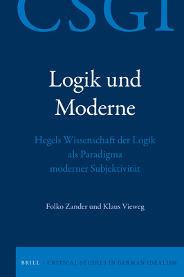 Logik Und Moderne: Hegels Wissenschaft Der Logik ALS Paradigma Moderner Subjektivitt - Zander, Folko, and Vieweg, Klaus