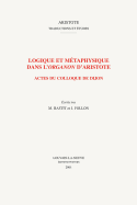 Logique Et Metaphysique Dans L'Organon D'Aristote: Actes Du Colloque de Dijon