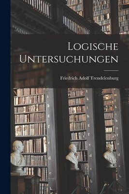 Logische Untersuchungen - Trendelenburg, Friedrich Adolf