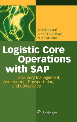 Logistic Core Operations with SAP: Inventory Management, Warehousing, Transportation, and Compliance - Kappauf, Jens, and Lauterbach, Bernd, and Koch, Matthias