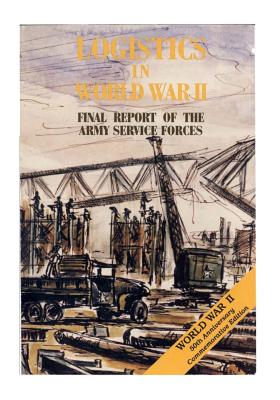Logistics in World War II: Final Report of the Army Service Forces - Center of Military History United States