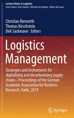 Logistics Management: Strategies and Instruments for Digitalizing and Decarbonizing Supply Chains - Proceedings of the German Academic Association for Business Research, Halle, 2019 - Bierwirth, Christian (Editor), and Kirschstein, Thomas (Editor), and Sackmann, Dirk (Editor)