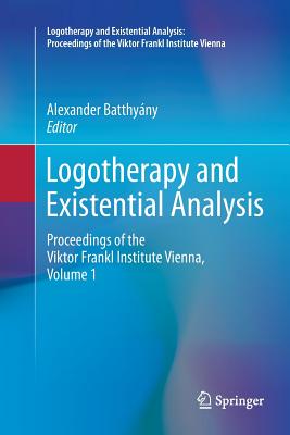 Logotherapy and Existential Analysis: Proceedings of the Viktor Frankl Institute Vienna, Volume 1 - Batthyny, Alexander (Editor)