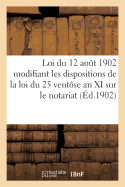 Loi Du 12 Ao?t 1902 Modifiant Les Dispositions de la Loi Du 25 Vent?se an XI Sur Le Notariat (1902): . Circulaire Minist?rielle Du 16 Ao?t 1902