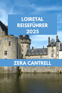 Loiretal Reisef?hrer 2025: Kunst und Geschichte im Loiretal: Museen, Galerien und kulturelle Sehensw?rdigkeiten.