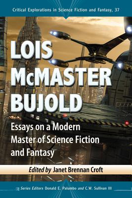 Lois McMaster Bujold: Essays on a Modern Master of Science Fiction and Fantasy - Croft, Janet Brennan (Editor), and Palumbo, Donald E. (Editor), and Sullivan III, C.W. (Editor)