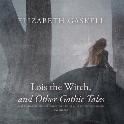 Lois the Witch, and Other Gothic Tales - Gaskell, Elizabeth Cleghorn, and de Cuir, Gabrielle (Read by), and Eyre (Read by)