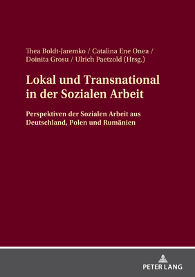 Lokal und Transnational in der Sozialen Arbeit: Perspektiven der Sozialen Arbeit aus Deutschland, Polen und Rumaenien - Boldt-Jaremko, Thea (Editor), and Ene Onea, Catalina (Editor), and Grosu, Doinita (Editor)