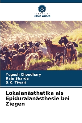 Lokalan?sthetika als Epiduralan?sthesie bei Ziegen - Choudhary, Yugesh, and Sharda, Raju, and Tiwari, S K