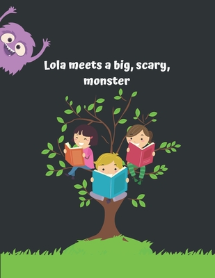 Lola meets a big, scary monster - Maxted, Liz Fay