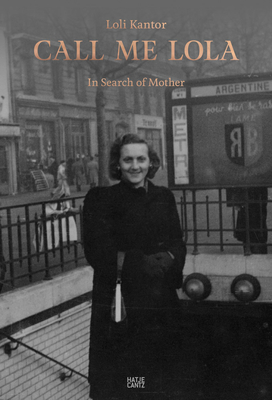 Loli Kantor: Call me Lola: In Search of Mother - Perez, Nissan N. (Text by), and Heller, Danna (Text by), and Kantor, Loli (Text by)