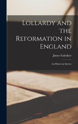 Lollardy and the Reformation in England: An Historical Survey - Gairdner, James