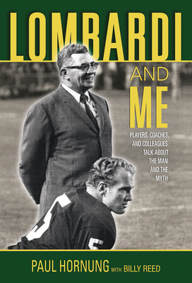 Lombardi and Me: Players, Coaches, and Colleagues Talk about the Man and the Myth - Hornung, Paul, and Reed, Billy