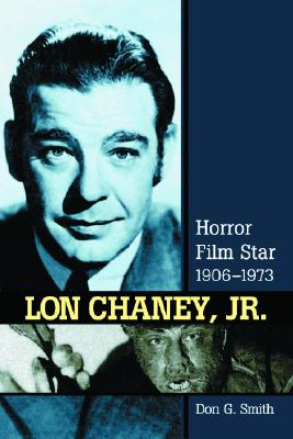 Lon Chaney, Jr.: Horror Film Star, 1906-1973 - Smith, Don G