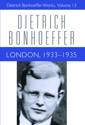 London, 1933-1935: Dietrich Bonhoeffer Works, Volume 13 - Best, Isabel, and Clements, Keith W (Editor)