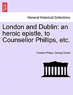 London and Dublin: An Heroic Epistle, to Counsellor Phillips, Etc.