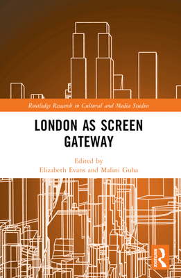London as Screen Gateway - Evans, Elizabeth (Editor), and Guha, Malini (Editor)