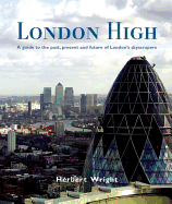 London High: A Guide to the Past, Present and Future of London's Skyscrapers - Wright, Herbert, Sir
