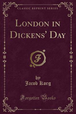 London in Dickens' Day (Classic Reprint) - Korg, Jacob