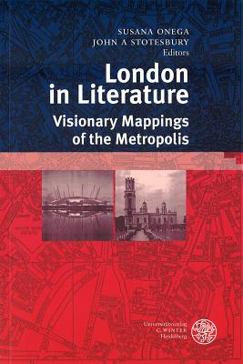 London in Literature: Visionary Mappings of the Metropolis - Onega Jaen, Susana