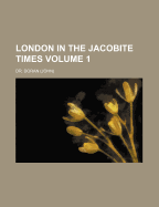 London in the Jacobite Times; Volume 1