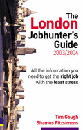 London Jobhunter's Guide 2003/2004: All the information you need to get the right job with the least stress - Gough, Tim