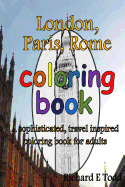 London, Paris, Rome Coloring Book: A Sophisticated, Travel Inspired Coloring Book for Adults.