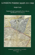 London Parish Maps to 1900: A Catalogue of Maps of London Parishes within the Original London County Council Area