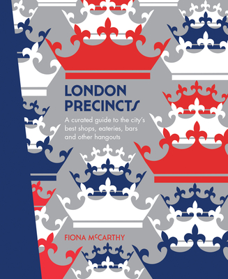 London Precincts: A Curated Guide to the City's Best Shops, Eateries, Bars and Other Hangouts - McCarthy, Fiona