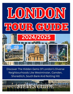 London Tour Guide 2024/2025: Discover The Hidden Gems Of London's Diverse Neighbourhoods Like Westminster, Camden, Shoreditch, South Bank And Notting Hill