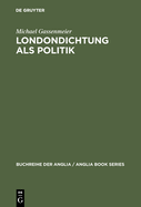 Londondichtung ALS Politik: Texte Und Kontexte Der 'City Poetry' Von Der Restauration Bis Zum Ende Der Walpole-ra