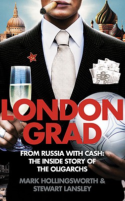 Londongrad: From Russia with Cash: The Inside Story of the Oligarchs - Hollingsworth, Mark, and Lansley, Stewart