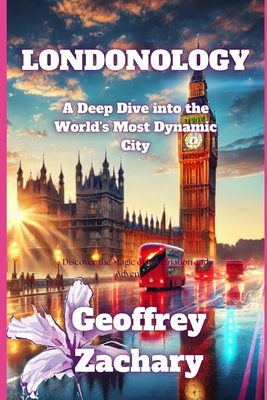 Londonology: A Derry Dive into the World"s most Dynamic City - Zachary, Geoffrey