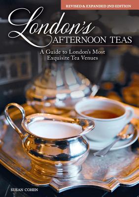 London's Afternoon Teas, Revised and Expanded 2nd Edition: A Guide to the Most Exquisite Tea Venues in London - Cohen, Susan
