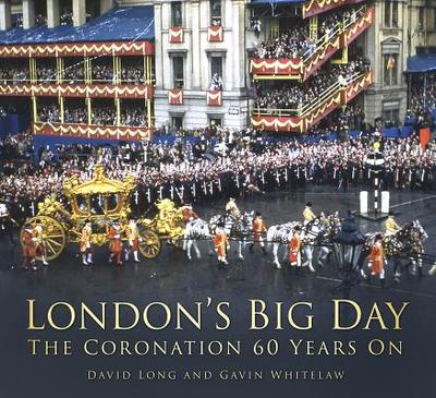London's Big Day: The Coronation 60 Years On - Long, David, and Whitelaw, Gavin